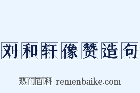 刘和轩像赞造句是什么意思的图片